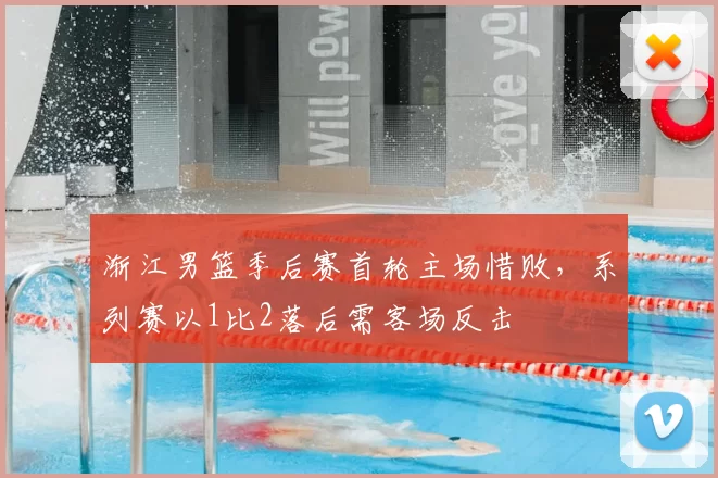 渐江男篮季后赛首轮主场惜败，系列赛以1比2落后需客场反击