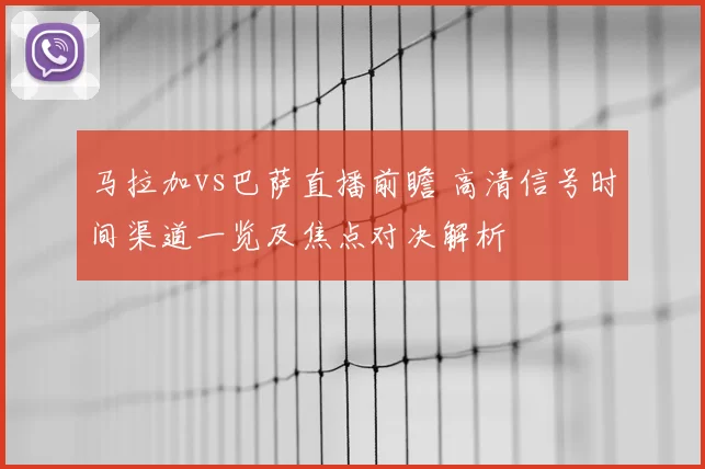 马拉加vs巴萨直播前瞻 高清信号时间渠道一览及焦点对决解析