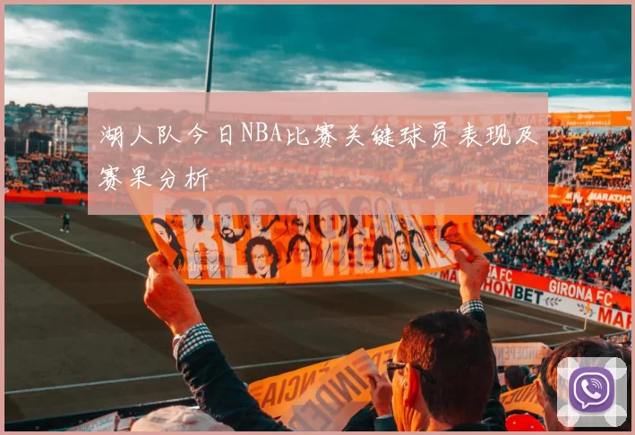 湖人队今日NBA比赛关键球员表现及赛果分析