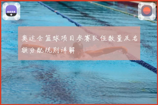 奥运会篮球项目参赛队伍数量及名额分配规则详解