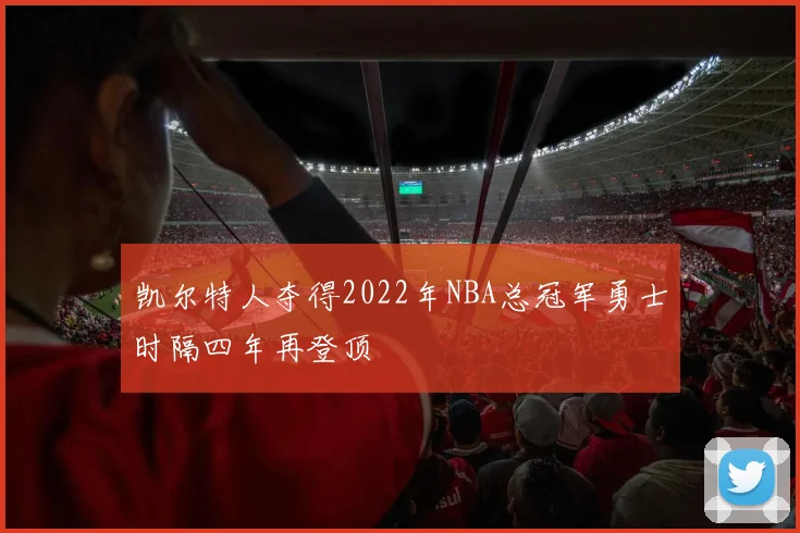 凯尔特人夺得2022年NBA总冠军勇士时隔四年再登顶